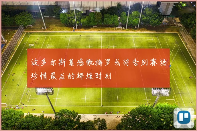 波多尔斯基感慨梅罗或将告别赛场珍惜最后的辉煌时刻